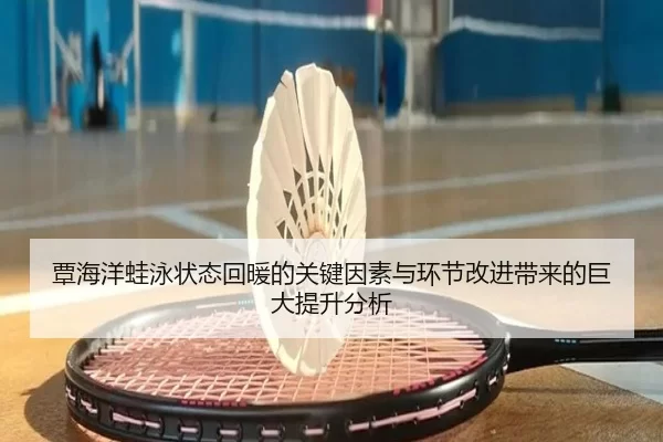 覃海洋蛙泳状态回暖的关键因素与环节改进带来的巨大提升分析